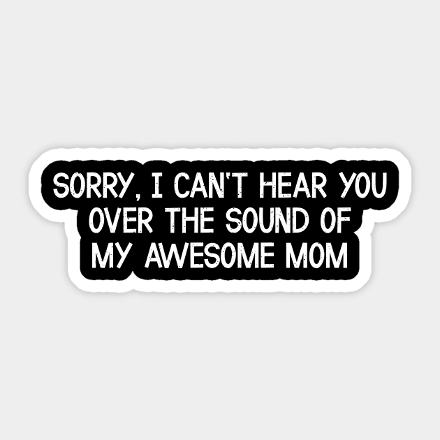 Sorry, I Can't Hear You Over the Sound of My Awesome Mom Sticker by trendynoize